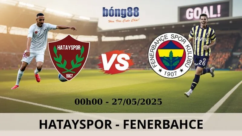 Nhận Định Bóng Đá - Hatayspor vs Fenerbahce 27/05/2025